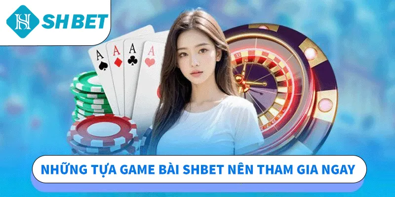 Những tựa game bài SHBET nên tham gia ngay